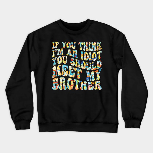 if you think i'm an idiot you should meet my brother Crewneck Sweatshirt by mdr design